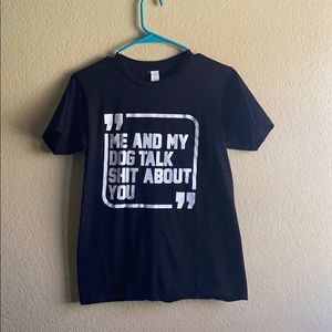 Me and my dog talk sh*t about you tee